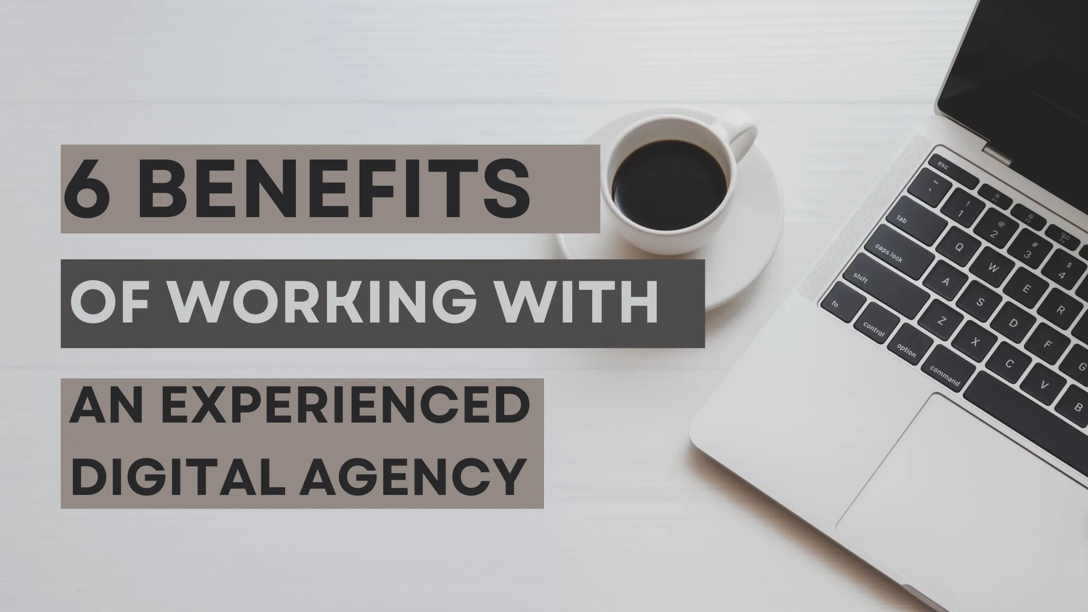 The Benefits Of Working With An Experienced Digital Agency